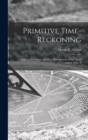 Image for Primitive Time-reckoning; A Study in the Origins and First Development of the art of Counting Time A