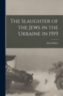 Image for The Slaughter of the Jews in the Ukraine in 1919