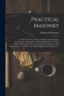 Image for Practical Masonry : A Guide to the Art of Stone Cutting: Comprising the Construction, Setting-out, and Working of Stairs, Circular Work, Arches, Niches, Domes, Pendentives, Vaults, Tracery Windows, Et