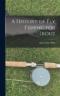 Image for A History of fly Fishing for Trout
