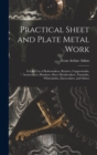 Image for Practical Sheet and Plate Metal Work : For the Use of Boilermakers, Braziers, Coppersmiths, Ironworkers, Plumbers, Sheet Metalworkers, Tinsmiths, Whitesmiths, Zincworkers, and Others