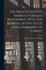 Image for The Meditations of Marcus Aurelius Antoninus, With the Manual of Epictetus, and a Summary of Christi
