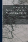 Image for Notes of a Botanist On the Amazon &amp; Andes : Being Records of Travel On The Amazon and Its Tributaries, The Trombetas, Rio Negro, Uaupes, Casiquiari, Pacimoni, Huallaga and Pastasa; As Also to The Cata