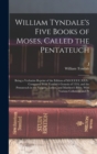 Image for William Tyndale&#39;s Five Books of Moses, Called the Pentateuch : Being a Verbatim Reprint of the Edition of M.CCCCC.XXX: Compared With Tyndale&#39;s Genesis of 1534, and the Pentateuch in the Vulgate, Luthe