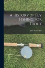 Image for A History of fly Fishing for Trout