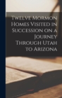 Image for Twelve Mormon Homes Visited in Succession on a Journey Through Utah to Arizona