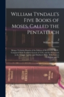 Image for William Tyndale&#39;s Five Books of Moses, Called the Pentateuch : Being a Verbatim Reprint of the Edition of M.CCCCC.XXX: Compared With Tyndale&#39;s Genesis of 1534, and the Pentateuch in the Vulgate, Luthe