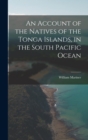 Image for An Account of the Natives of the Tonga Islands, in the South Pacific Ocean