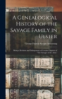 Image for A Genealogical History of the Savage Family in Ulster; Being a Revision and Enlargement of Certain Chapters of &quot;The Savages of the Ards,&quot;