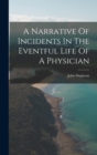 Image for A Narrative Of Incidents In The Eventful Life Of A Physician