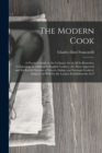 Image for The Modern Cook : A Practical Guide to the Culinary Art in All Its Branches: Comprising, in Addition to English Cookery, the Most Approved and Recherche Systems of French, Italian, and German Cookery;