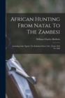 Image for African Hunting From Natal To The Zambesi