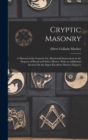 Image for Cryptic Masonry : A Manual of the Council; Or, Monitorial Instructions in the Degrees of Royal and Select Master. With an Additional Section On the Super-Excellent Master&#39;s Degreee