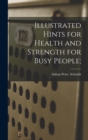 Image for Illustrated Hints for Health and Strength for Busy People;