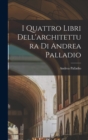 Image for I Quattro Libri Dell&#39;architettura Di Andrea Palladio