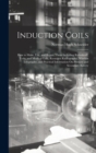 Image for Induction Coils : How to Make, Use, and Repair Them Including Ruhmkorff, Tesla, and Medical Coils, Roentgen Radiography, Wireless Telegraphy, and Practical Information On Primary and Secondary Battery