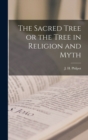 Image for The Sacred Tree or the Tree in Religion and Myth