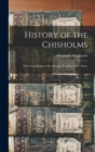 Image for History of the Chisholms : With Genealogies of the Principal Families of the Name