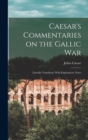 Image for Caesar&#39;s Commentaries on the Gallic War : Literally Translated, With Explanatory Notes