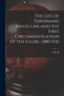 Image for The Life of Ferdinand Magellan, and the First Circumnavigation of the Globe. 1480-1521