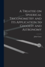 Image for A Treatise on Spherical Trigonometry and Its Application to Geodesy and Astronomy