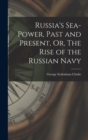 Image for Russia&#39;s Sea-Power, Past and Present, Or, The Rise of the Russian Navy