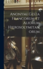 Image for Anonymi Gesta Francorum Et Aliorum Hierosolymitanorum