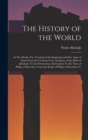 Image for The History of the World : In Five Books. Viz. Treating of the Beginning and First Ages of Same From the Creation Unto Abraham. of the Birth of Abraham To the Destruction of Jerusalem To the Time of P