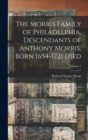 Image for The Morris Family of Philadelphia, Descendants of Anthony Morris, Born 1654-1721 Died; Volume 1