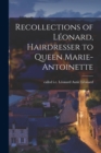 Image for Recollections of Leonard, Hairdresser to Queen Marie-Antoinette