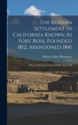 Image for The Russian Settlement in California Known As Fort Ross, Founded 1812, Abandoned 1841 : Why the Russians Came and Why They Left