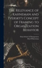 Image for The Relevance of Kahneman and Tversky&#39;s Concept of Framing to Organization Behavior