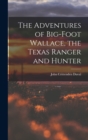 Image for The Adventures of Big-Foot Wallace, the Texas Ranger and Hunter
