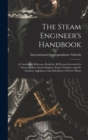 Image for The Steam Engineer&#39;s Handbook : A Convenient Reference Book for All Persons Interested in Steam Boilers, Steam Engines, Steam Turbines, and the Auxiliary Appliances and Machinery of Power Plants