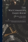 Image for The Watchmaker&#39;s Hand Book : Intended As A Workshop Companion For Those Engaged In Watch-making And Allied Mechanical Arts