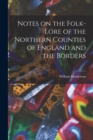 Image for Notes on the Folk-lore of the Northern Counties of England and the Borders