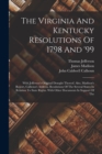Image for The Virginia And Kentucky Resolutions Of 1798 And &#39;99 : With Jefferson&#39;s Original Draught Thereof. Also, Madison&#39;s Report, Calhoun&#39;s Address, Resolutions Of The Several States In Relation To State Rig