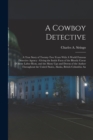 Image for A Cowboy Detective : A True Story of Twenty-two Years With A World Famous Detective Agency: Giving the Inside Facts of the Bloody Coeur D&#39;Alene Labor Riots, and the Many ups and Downs of the Author Th