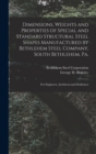 Image for Dimensions, Weights and Properties of Special and Standard Structural Steel Shapes Manufactured by Bethlehem Steel Company, South Bethlehem, Pa. : For Engineers, Architects and Draftsmen