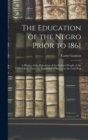Image for The Education of the Negro Prior to 1861 : A History of the Education of the Colored People of the United States From the Beginning of Slavery to the Civil War