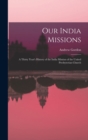 Image for Our India Missions : A Thirty Year&#39;s History of the India Mission of the United Presbyterian Church