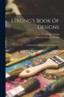 Image for Strong&#39;s Book Of Designs; A Masterpiece Of Modern Ornamental Art