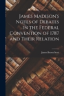 Image for James Madison&#39;s Notes of Debates in the Federal Convention of 1787 and Their Relation