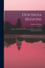 Image for Our India Missions : A Thirty Year&#39;s History of the India Mission of the United Presbyterian Church