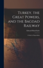 Image for Turkey, the Great Powers, and the Bagdad Railway : A Study in Imperialism