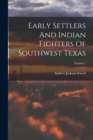 Image for Early Settlers And Indian Fighters Of Southwest Texas; Volume 1