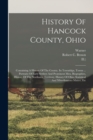 Image for History Of Hancock County, Ohio : Containing A History Of The County, Its Townships, Towns ... Portraits Of Early Settlers And Prominent Men, Biographies, History Of The Northwest Territory, History O