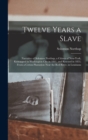 Image for Twelve Years a Slave : Narrative of Solomon Northup, a Citizen of New-York, Kidnapped in Washington City in 1841, and Rescued in 1853, From a Cotton Plantation Near the Red River, in Louisiana
