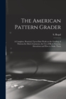Image for The American Pattern Grader; a Complete, Practical, Up-to-date Work on the Grading of Patterns for Men&#39;s Garments, the use of Block Patterns, Alterations and how to Make Them