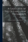 Image for A Gazetteer of the Old and New Testaments : To Which Is Added the Natural History of the Bible